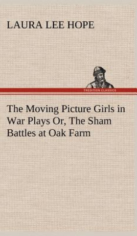 Kniha Moving Picture Girls in War Plays Or, The Sham Battles at Oak Farm Laura Lee Hope