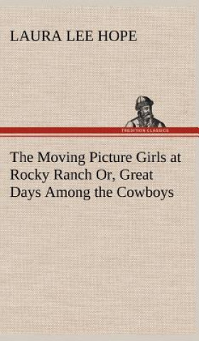 Knjiga Moving Picture Girls at Rocky Ranch Or, Great Days Among the Cowboys Laura Lee Hope