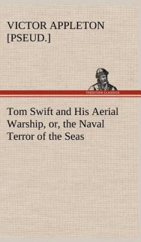 Carte Tom Swift and His Aerial Warship, or, the Naval Terror of the Seas Victor [pseud.] Appleton
