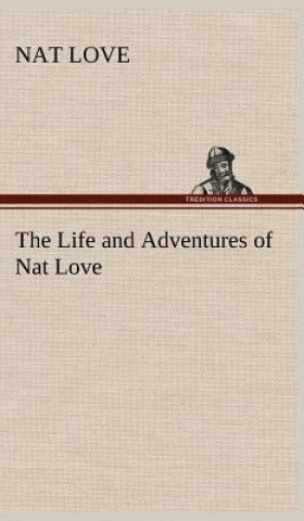 Carte Life and Adventures of Nat Love Better Known in the Cattle Country as Deadwood Dick Nat Love