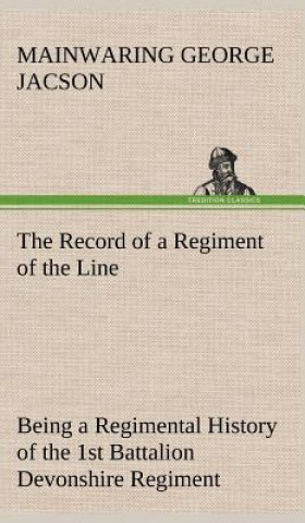 Libro Record of a Regiment of the Line Being a Regimental History of the 1st Battalion Devonshire Regiment during the Boer War 1899-1902 Mainwaring George Jacson