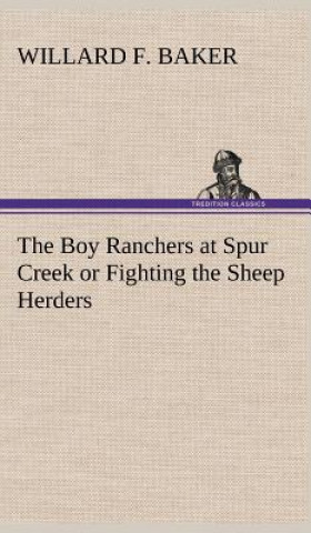 Könyv Boy Ranchers at Spur Creek or Fighting the Sheep Herders Willard F. Baker
