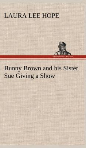 Knjiga Bunny Brown and his Sister Sue Giving a Show Laura Lee Hope