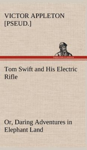 Książka Tom Swift and His Electric Rifle; or, Daring Adventures in Elephant Land Victor [pseud.] Appleton