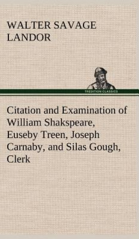 Carte Citation and Examination of William Shakspeare, Euseby Treen, Joseph Carnaby, and Silas Gough, Clerk Walter Savage Landor
