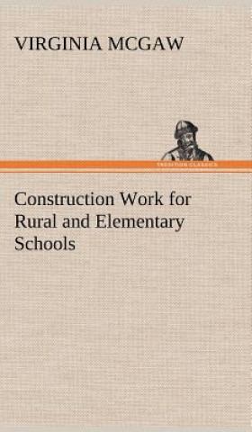 Könyv Construction Work for Rural and Elementary Schools Virginia McGaw