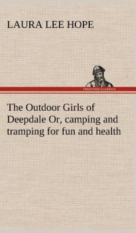 Carte Outdoor Girls of Deepdale Or, camping and tramping for fun and health Laura Lee Hope
