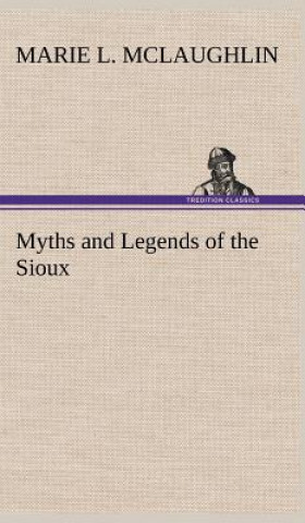 Kniha Myths and Legends of the Sioux Marie L. McLaughlin