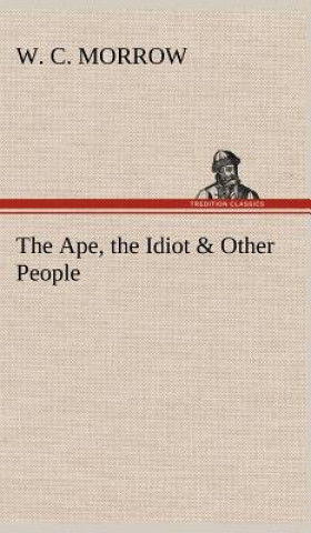 Kniha Ape, the Idiot & Other People W. C. Morrow