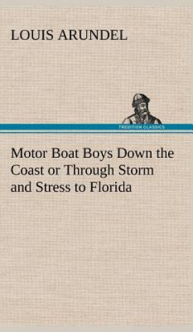 Carte Motor Boat Boys Down the Coast or Through Storm and Stress to Florida Louis Arundel
