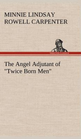 Kniha Angel Adjutant of "Twice Born Men" Minnie Lindsay Rowell Carpenter