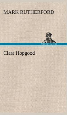 Könyv Clara Hopgood Mark Rutherford