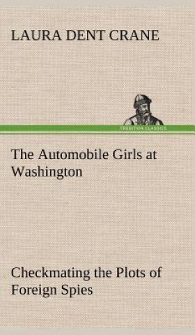 Kniha Automobile Girls at Washington Checkmating the Plots of Foreign Spies Laura Dent Crane