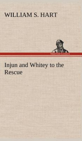 Könyv Injun and Whitey to the Rescue William S. Hart