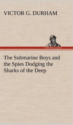 Kniha Submarine Boys and the Spies Dodging the Sharks of the Deep Victor G. Durham