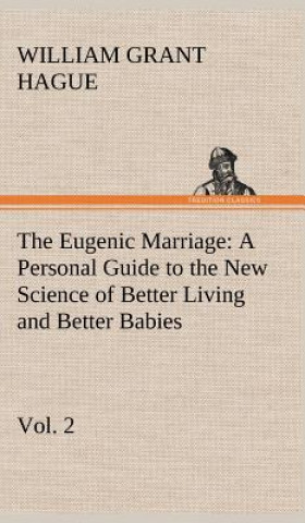 Книга Eugenic Marriage, Vol. 2 A Personal Guide to the New Science of Better Living and Better Babies W. Grant (William Grant) Hague