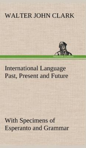 Książka International Language Past, Present and Future Walter John Clark