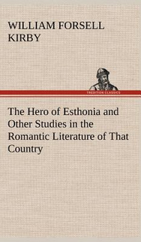 Książka Hero of Esthonia and Other Studies in the Romantic Literature of That Country William F. Kirby