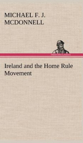 Könyv Ireland and the Home Rule Movement Michael F. J. McDonnell