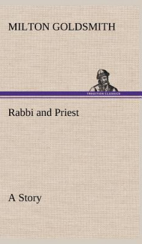 Könyv Rabbi and Priest A Story Milton Goldsmith