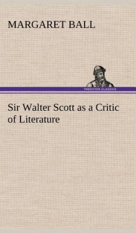 Carte Sir Walter Scott as a Critic of Literature Margaret Ball