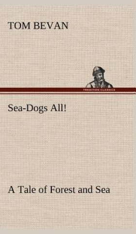 Kniha Sea-Dogs All! A Tale of Forest and Sea Tom Bevan