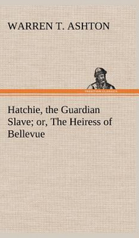 Книга Hatchie, the Guardian Slave; or, The Heiress of Bellevue Warren T. Ashton