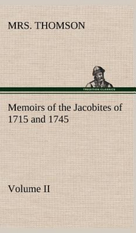 Książka Memoirs of the Jacobites of 1715 and 1745 Volume II. Mrs. Thomson