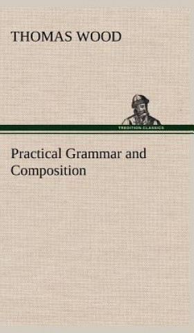 Knjiga Practical Grammar and Composition Thomas Wood