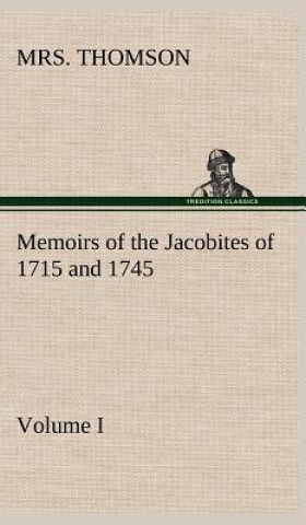 Könyv Memoirs of the Jacobites of 1715 and 1745. Volume I. Mrs. Thomson
