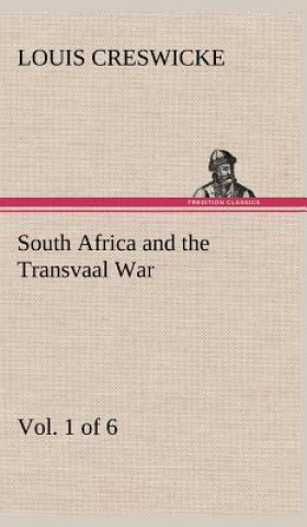 Carte South Africa and the Transvaal War, Vol. 1 (of 6) From the Foundation of Cape Colony to the Boer Ultimatum of 9th Oct. 1899 Louis Creswicke