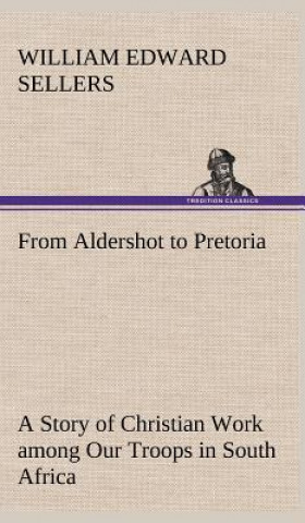 Książka From Aldershot to Pretoria A Story of Christian Work among Our Troops in South Africa William Edward Sellers