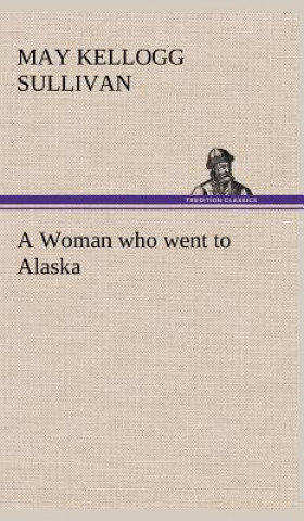 Книга Woman who went to Alaska May Kellogg Sullivan