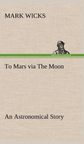 Könyv To Mars via The Moon An Astronomical Story Mark Wicks