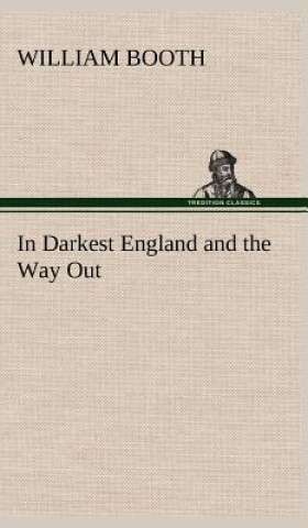 Kniha In Darkest England and the Way Out William Booth