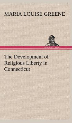 Libro Development of Religious Liberty in Connecticut Maria Louise Greene