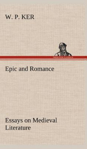 Knjiga Epic and Romance Essays on Medieval Literature W. P. Ker