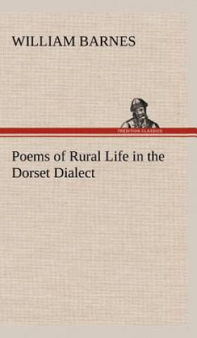 Knjiga Poems of Rural Life in the Dorset Dialect William Barnes