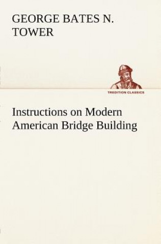 Kniha Instructions on Modern American Bridge Building G. B. N. (George Bates Nichols) Tower