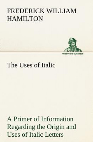 Buch Uses of Italic A Primer of Information Regarding the Origin and Uses of Italic Letters Frederick W. (Frederick William) Hamilton