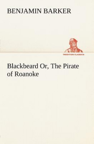 Carte Blackbeard Or, The Pirate of Roanoke. B. (Benjamin) Barker