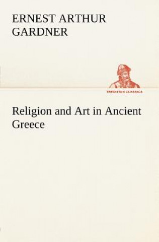 Kniha Religion and Art in Ancient Greece Ernest Arthur Gardner