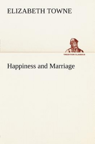 Kniha Happiness and Marriage Elizabeth Towne