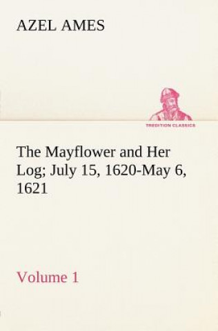 Carte Mayflower and Her Log July 15, 1620-May 6, 1621 - Volume 1 Azel Ames