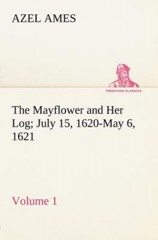 Kniha Mayflower and Her Log July 15, 1620-May 6, 1621 - Volume 1 Azel Ames