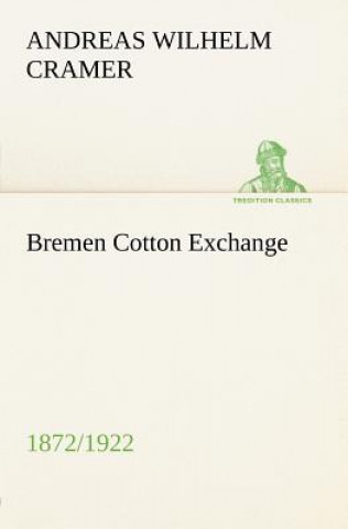 Kniha Bremen Cotton Exchange 1872/1922 Andreas Wilhelm Cramer
