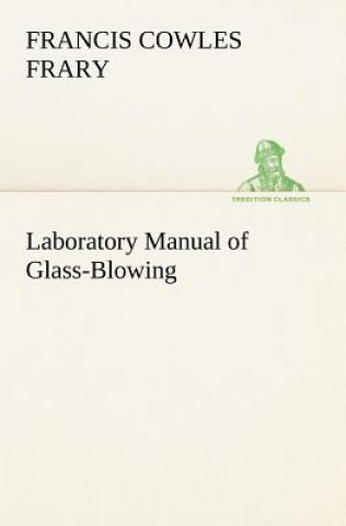 Książka Laboratory Manual of Glass-Blowing Francis C. (Francis Cowles) Frary