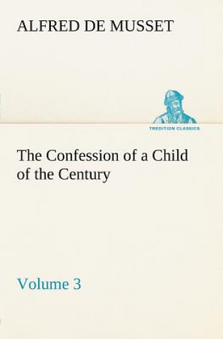 Knjiga Confession of a Child of the Century - Volume 3 Alfred de Musset