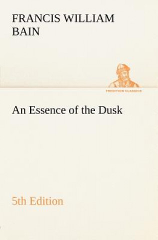 Könyv Essence of the Dusk, 5th Edition F. W. (Francis William) Bain