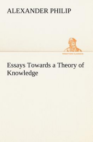 Buch Essays Towards a Theory of Knowledge Alexander Philip